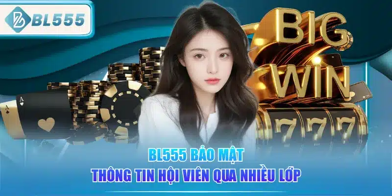 BL555 Là Gì? Tại Sao Được Yêu Thích 5 bl555-bao-mat-thong-tin-hoi-vien-qua-nhieu-lop