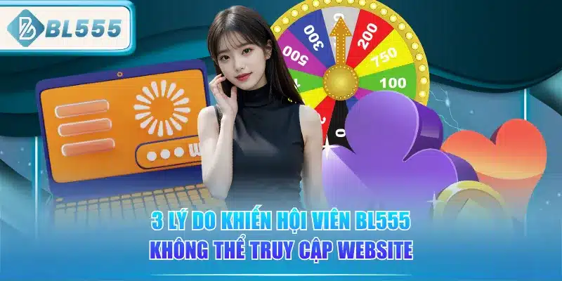 Link Vào BL555 - Cập Nhật Theo Tháng 3 3-ly-do-khien-hoi-vien-bl555-khong-the-truy-cap-website