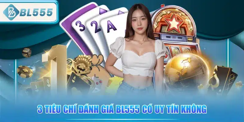 BL555 Có Uy Tín Không? 2 3-tieu-chi-danh-gia-bl555-co-uy-tin-khong