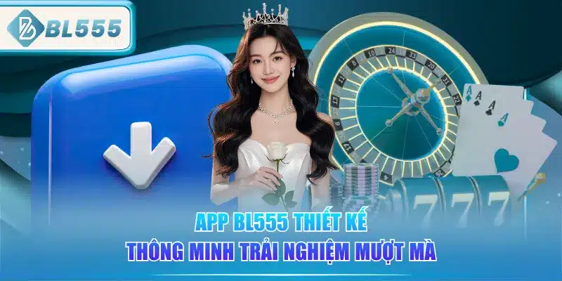app-bl555-thiet-ke-thong-minh-trai-nghiem-muot-ma