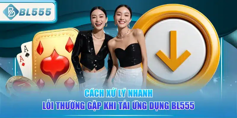 cach-xu-ly-nhanh-loi-thuong-gap-khi-tai-ung-dung-bl555