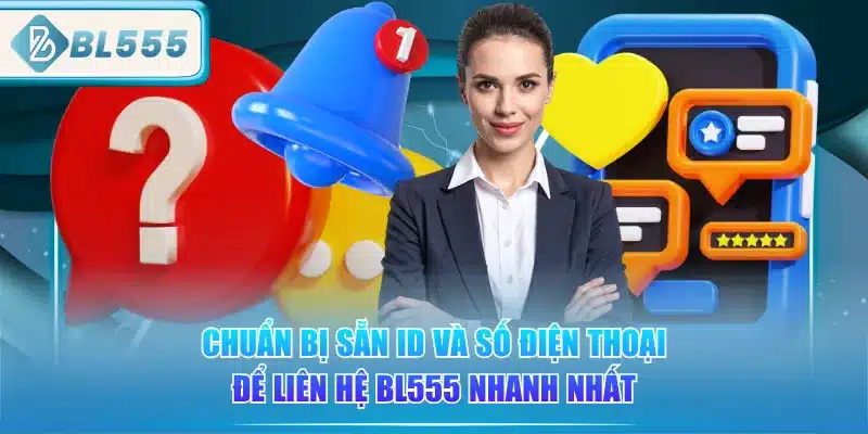 Liên Hệ BL555 - Dễ Dàng 24/7 4 chuan-bi-san-id-va-so-dien-thoai-de-lien-he-bl555-nhanh-nhat