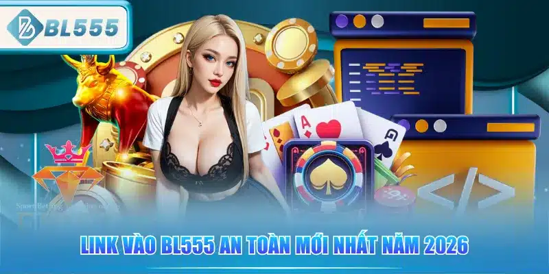 Link Vào BL555 - Cập Nhật Theo Tháng 2 link-vao-bl555-an-toan-moi-nhat-nam-2026