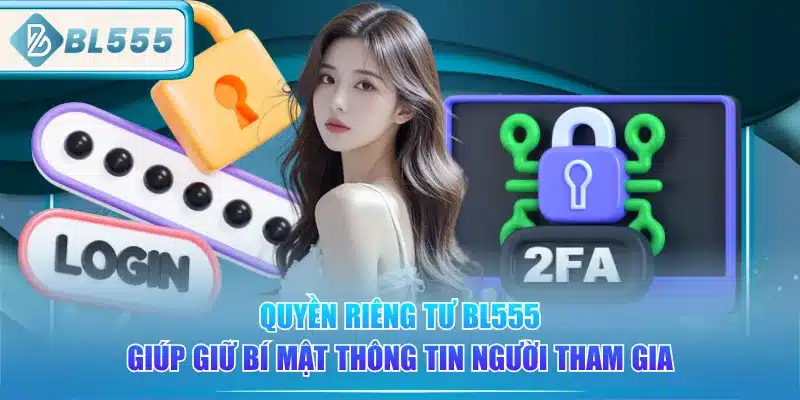 Chính Sách Quyền Riêng Tư BL555 1 quyen-rieng-tu-bl555-giup-giu-bi-mat-thong-tin-nguoi-tham-gia
