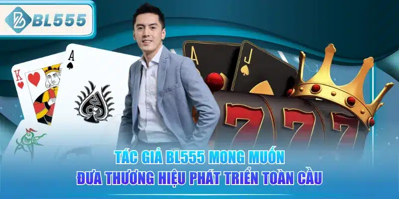 tac-gia-bl555-mong-muon-dua-thuong-hieu-phat-trien-toan-cau