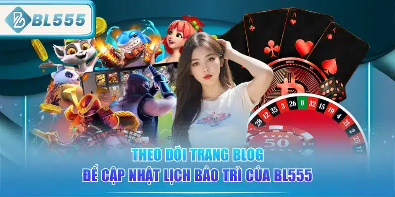 theo-doi-trang-blog-de-cap-nhat-lich-bao-tri-cua-bl555