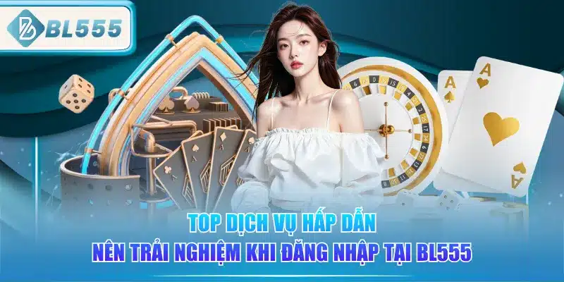 Đăng Nhập BL555 - Đơn Giản, An Toàn 3 top-dich-vu-hap-dan-nen-trai-nghiem-khi-dang-nhap-tai-bl555