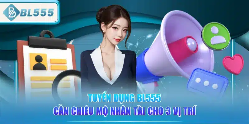 Tuyển Dụng BL555 - Các Vị Trí Hot Đang Tuyển ( Update) 2 tuyen-dung-bl555-can-chieu-mo-nhan-tai-cho-3-vi-tri